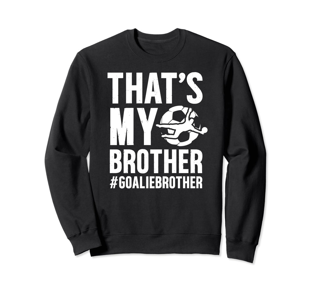 Proud Soccer Goalie Brother Soccer Sweatshirt - Unique Graphic for Adults - T-Shirt, Sweatshirt, Hoodie