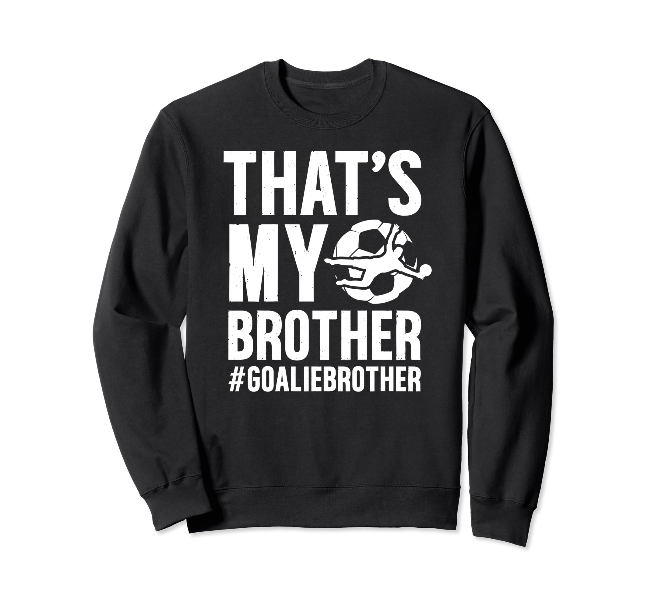 Proud Soccer Goalie Brother Soccer Sweatshirt - Unique Graphic for Adults - T-Shirt, Sweatshirt, Hoodie