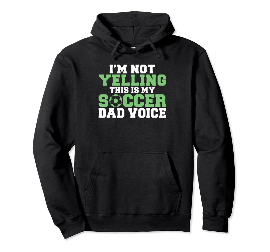 Im Not Yelling This Is My Soccer Dad Hoodie - Streetwear Style Unisex - T-Shirt, Sweatshirt, Hoodie