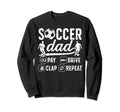 Soccer Dad Pay Drive Clap Dad Soccer Sweatshirt - Streetwear Style Unisex - T-Shirt, Sweatshirt, Hoodie