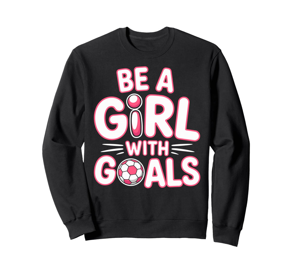 Be Goals Soccer Football Player Sweatshirt - Custom Art Print Men Women - T-Shirt, Sweatshirt, Hoodie