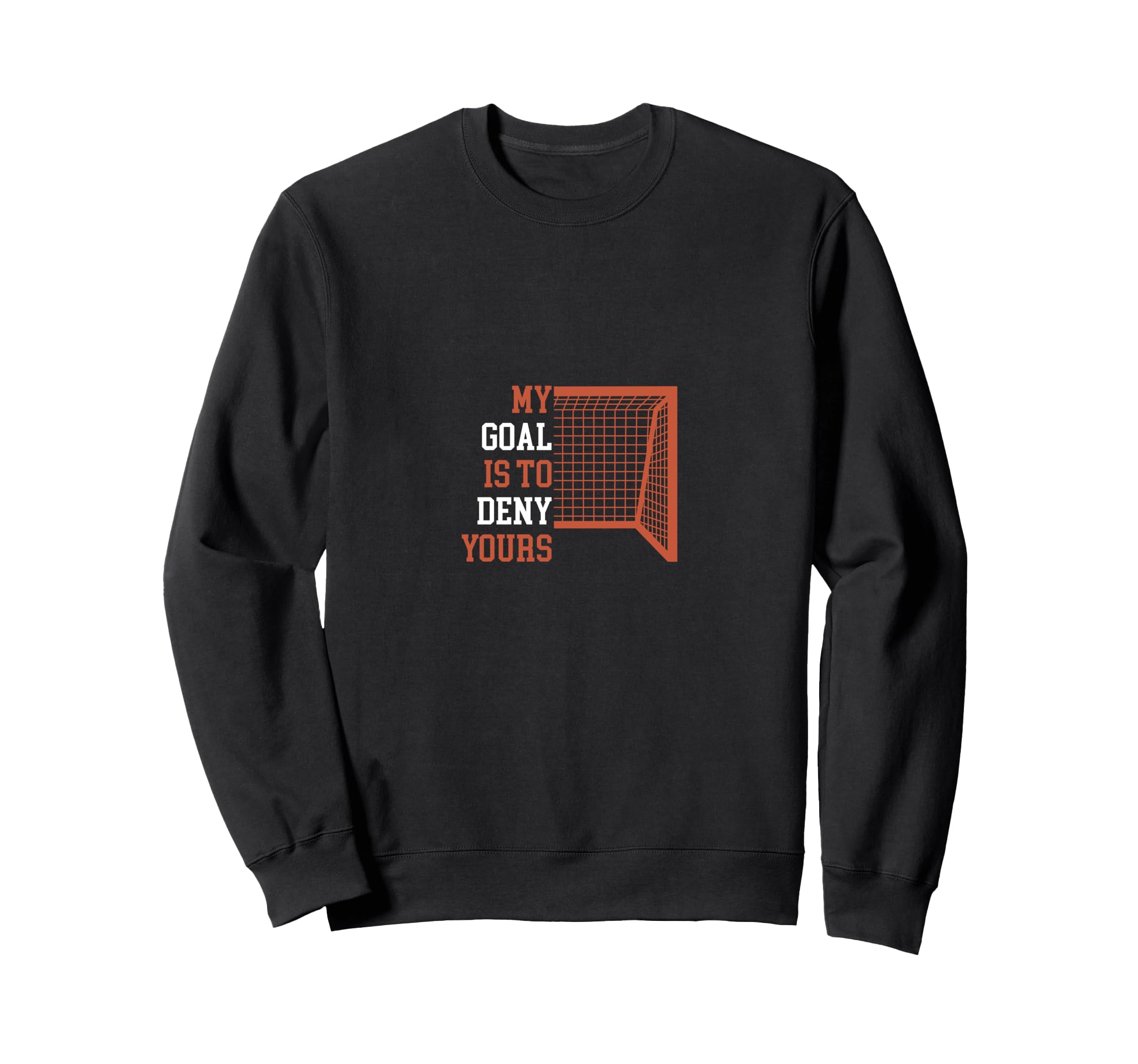 Funny Goal Is To Deny Yours Soccer Sweatshirt - Streetwear Style Men Women - T-Shirt, Sweatshirt, Hoodie