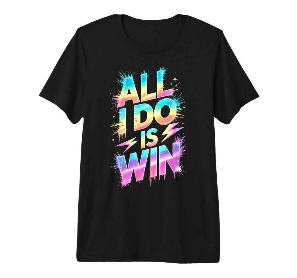 All I Do Is Win Competition Field Day T-Shirt - Fun Novelty Design Unisex - T-Shirt, Sweatshirt, Hoodie