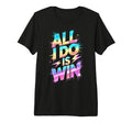 All I Do Is Win Competition Field Day T-Shirt - Fun Novelty Design Unisex - T-Shirt, Sweatshirt, Hoodie