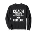 Coach Building Champions Life Sweatshirt - Fun Novelty Design Men Women - T-Shirt, Sweatshirt, Hoodie