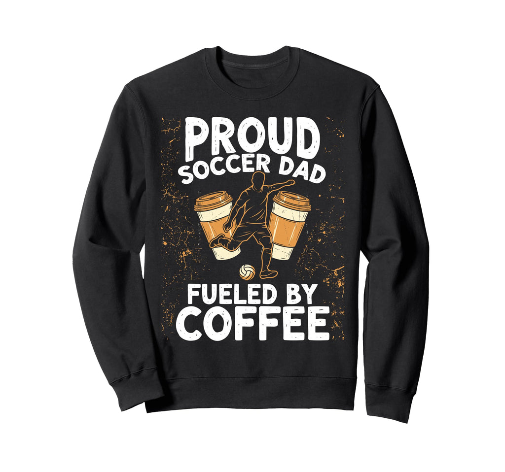 Soccer Dad Fueled Coffee Sweatshirt - Fun Novelty Design for Adults - T-Shirt, Sweatshirt, Hoodie