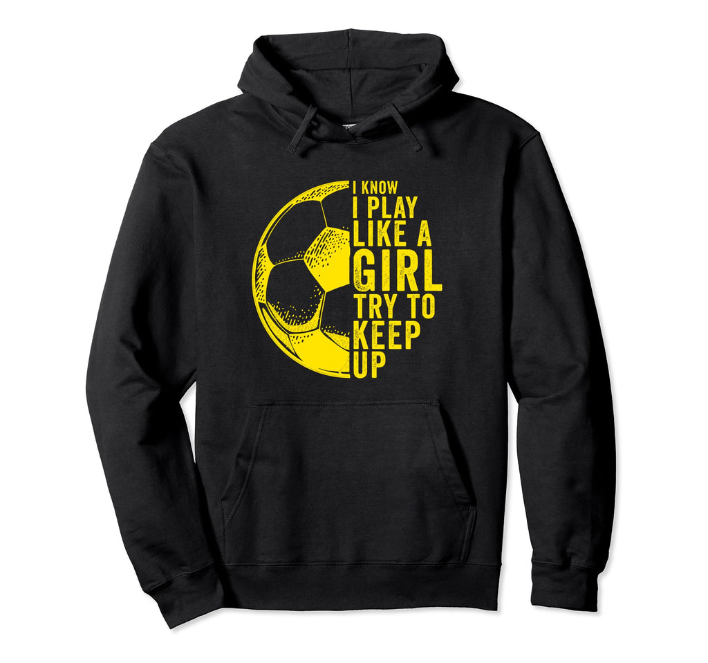 I Know I Play Like Try To Keep Up Hoodie - Novelty Apparel Unisex - T-Shirt, Sweatshirt, Hoodie