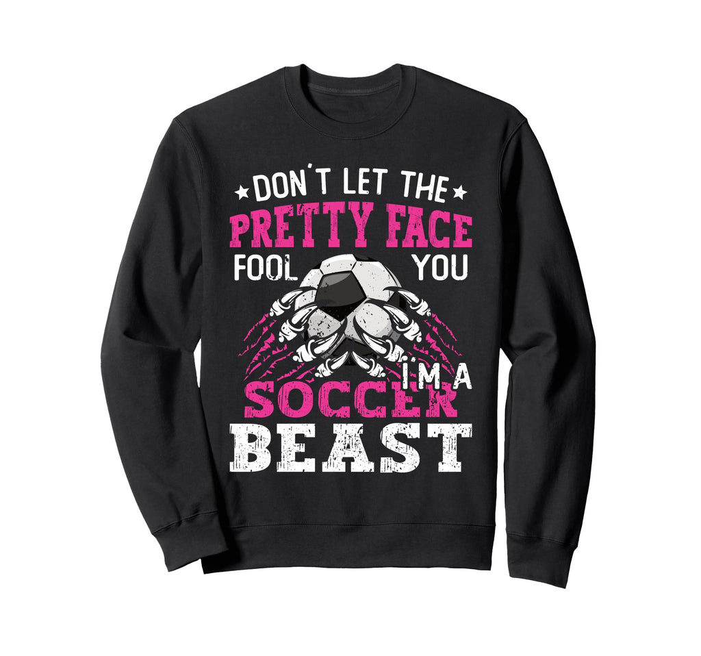 Dont Let Pretty Face Fool You Soccer Sweatshirt - Unique Graphic Unisex - T-Shirt, Sweatshirt, Hoodie