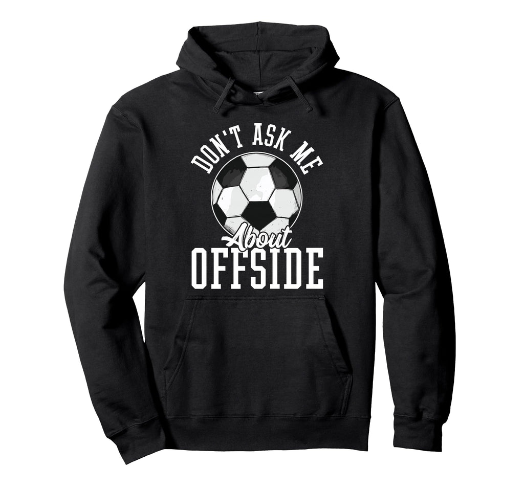 Soccer Funny Dont Ask Me About Offside Hoodie - Trendy Graphic for Adults - T-Shirt, Sweatshirt, Hoodie