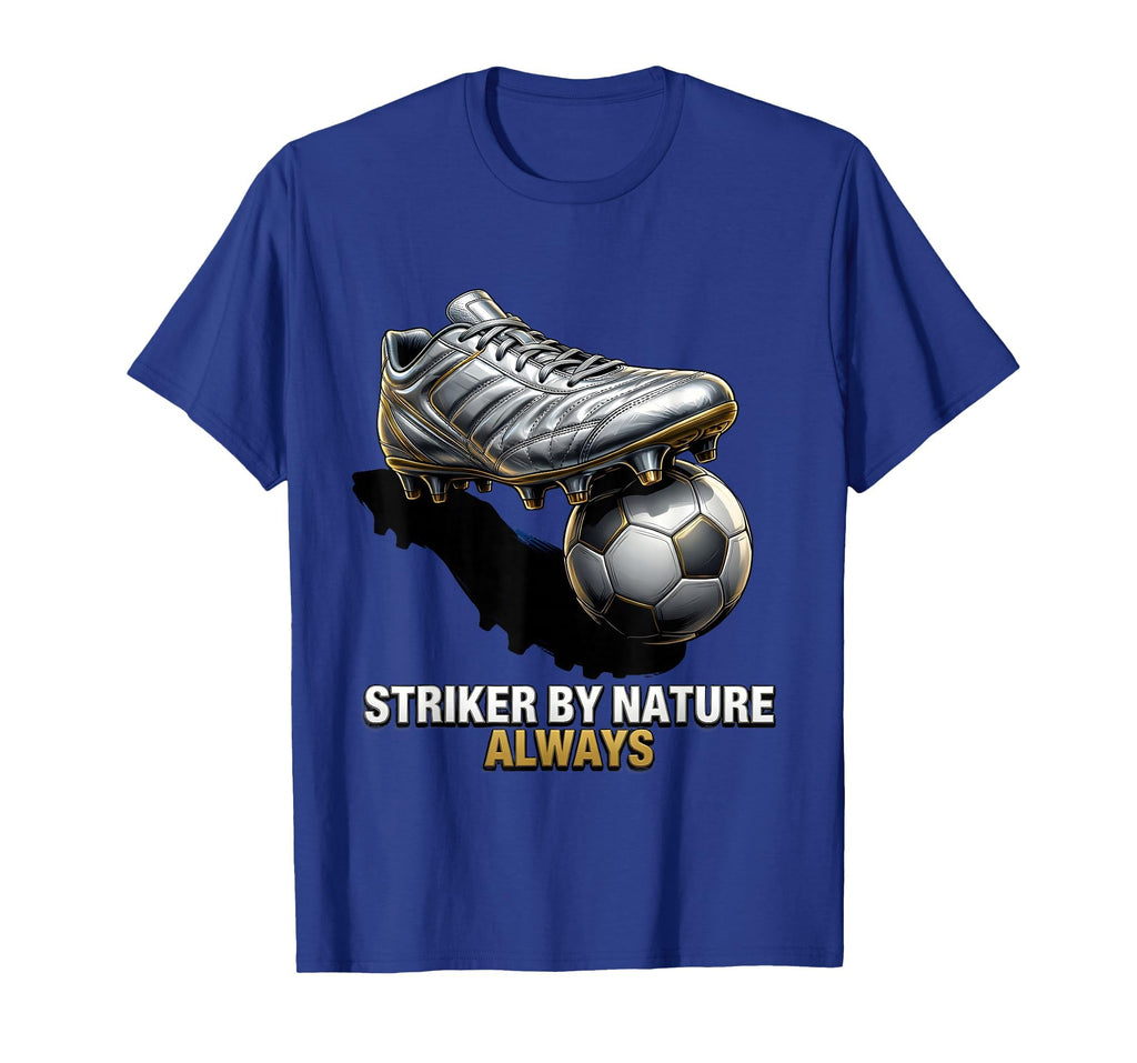 Striker Nature Always Soccer T-Shirt - Fun Novelty Design Unisex - T-Shirt, Sweatshirt, Hoodie