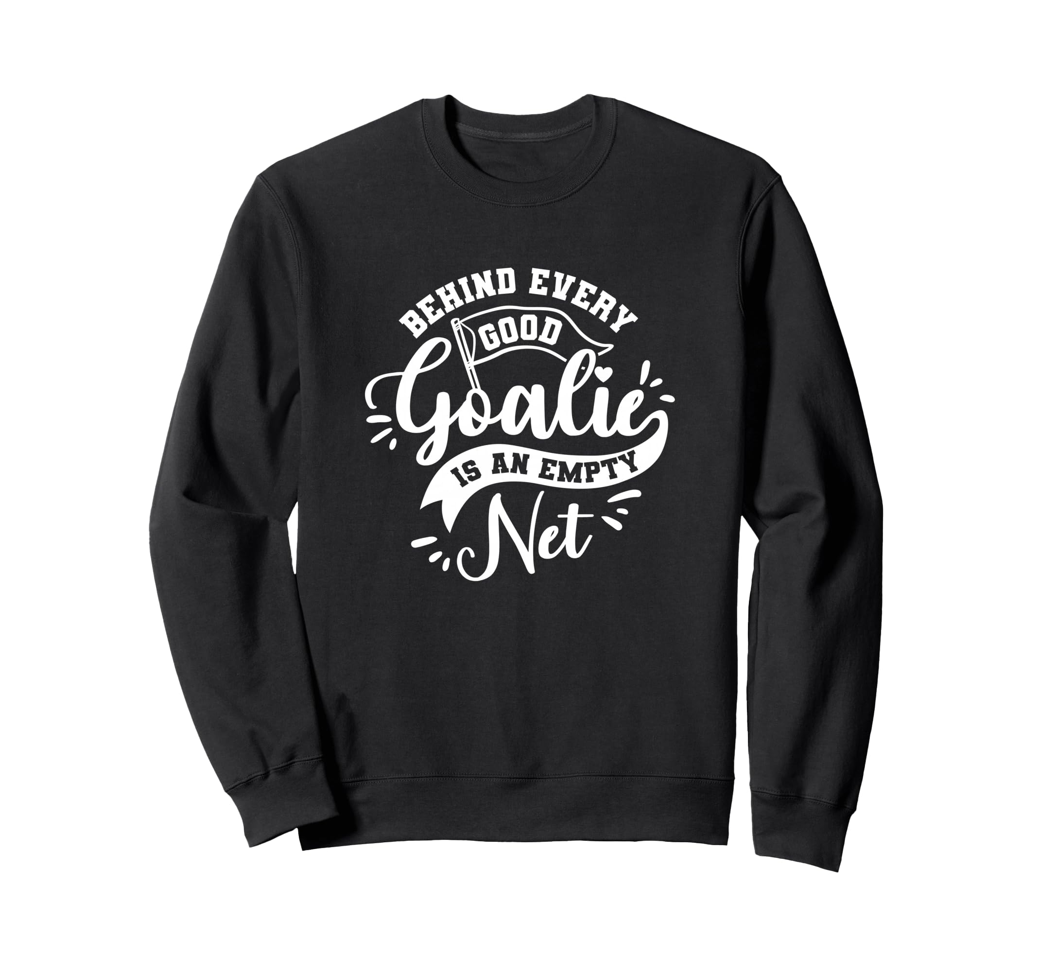 Behind Every Good Goalie Is Sweatshirt - Casual Everyday Wear for Adults - T-Shirt, Sweatshirt, Hoodie
