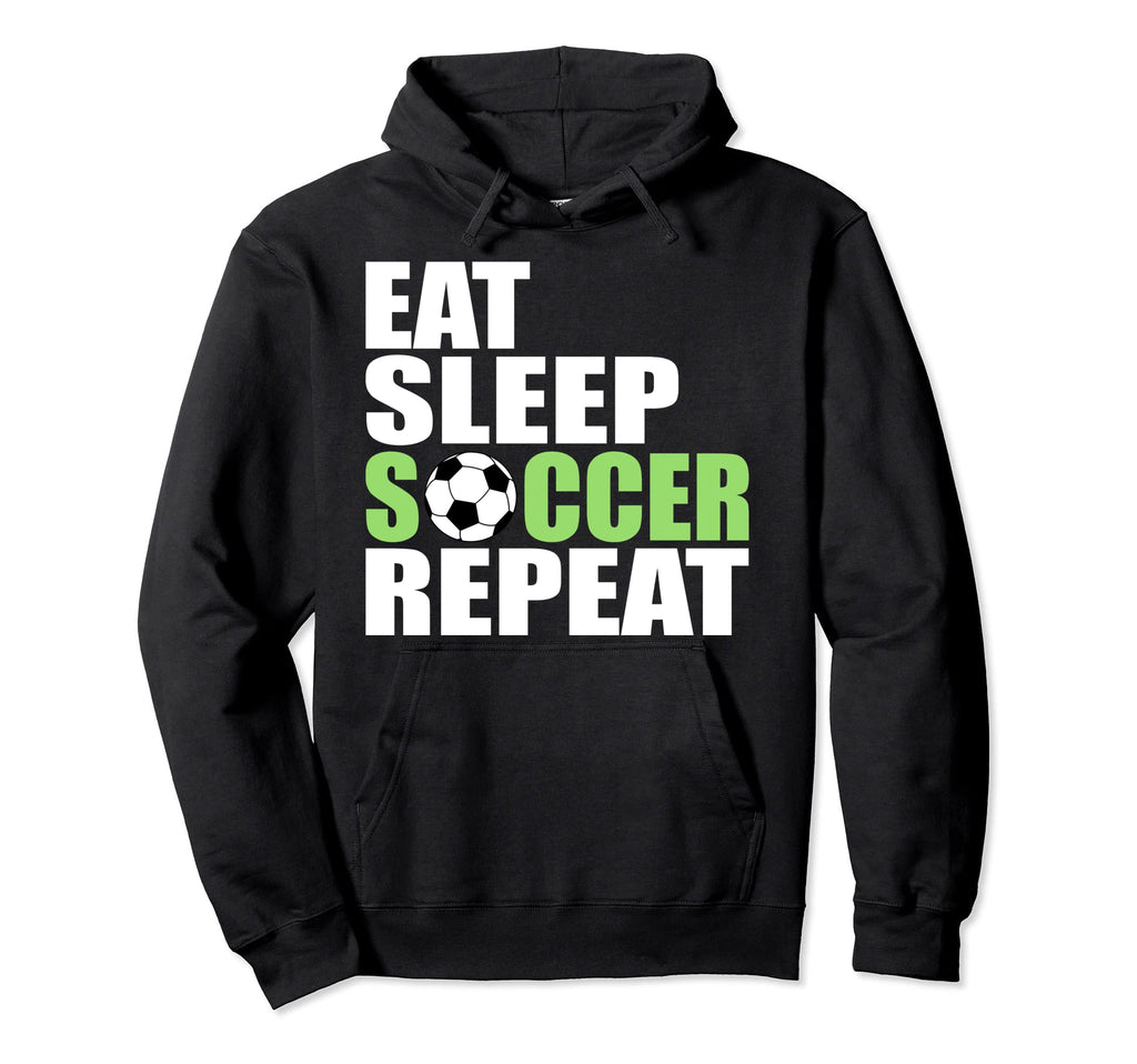 Eat Sleep Soccer Repeat Sport Hoodie - Casual Everyday Wear Men Women - T-Shirt, Sweatshirt, Hoodie