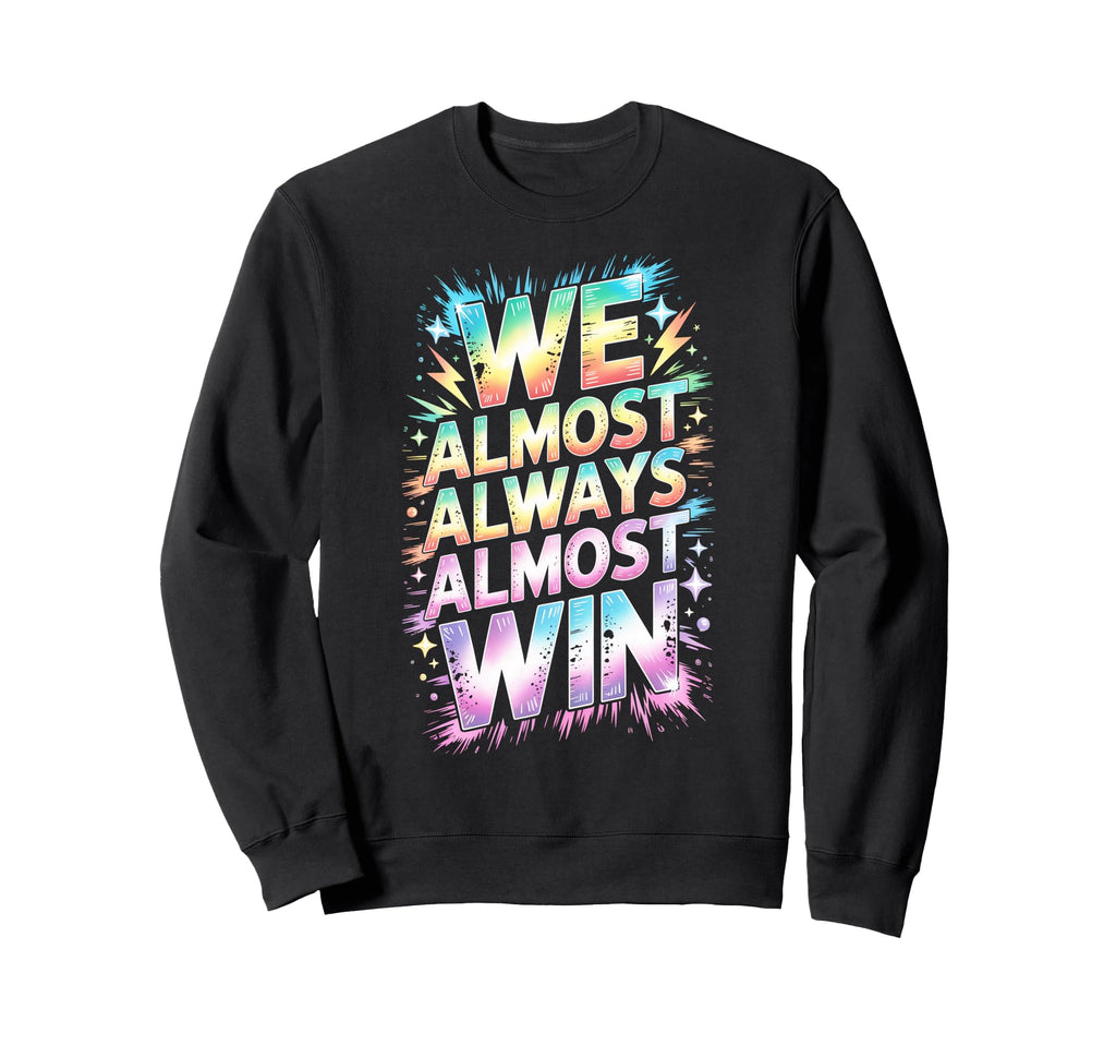 Lets Go We Almost Always Almost Win Sweatshirt - Graphic Print Unisex - T-Shirt, Sweatshirt, Hoodie