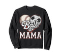 Ball Mama Baseball Soccer Sweatshirt - Casual Everyday Wear for Adults - T-Shirt, Sweatshirt, Hoodie