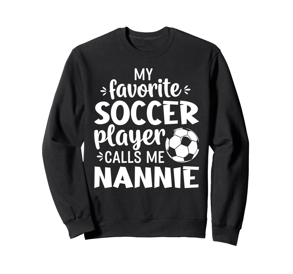 My Favorite Soccer Player Calls Me Nannie Sweatshirt - Graphic Print Unisex - T-Shirt, Sweatshirt, Hoodie