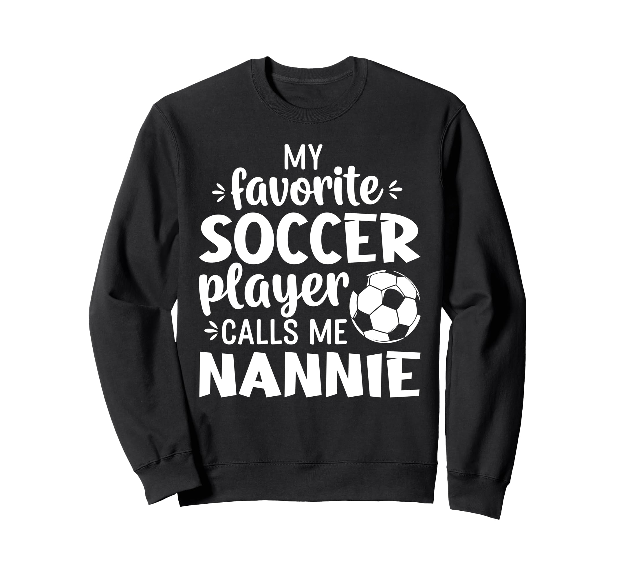 My Favorite Soccer Player Calls Me Nannie Sweatshirt - Graphic Print Unisex - T-Shirt, Sweatshirt, Hoodie