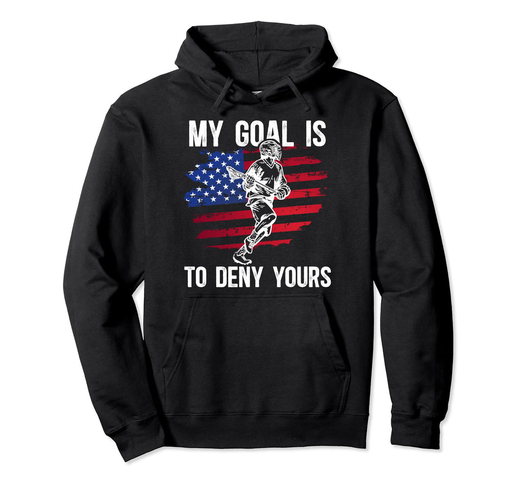 My Goal Is To Deny Yours Lacrosse Goalie Hoodie - Streetwear Style Unisex - T-Shirt, Sweatshirt, Hoodie