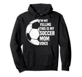 Im Not Yelling This Is My Soccer Mom Hoodie - Novelty Apparel for Adults - T-Shirt, Sweatshirt, Hoodie