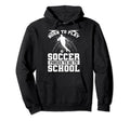 Born To Play Soccer Forced To Go To Hoodie - Fun Novelty Design Unisex - T-Shirt, Sweatshirt, Hoodie