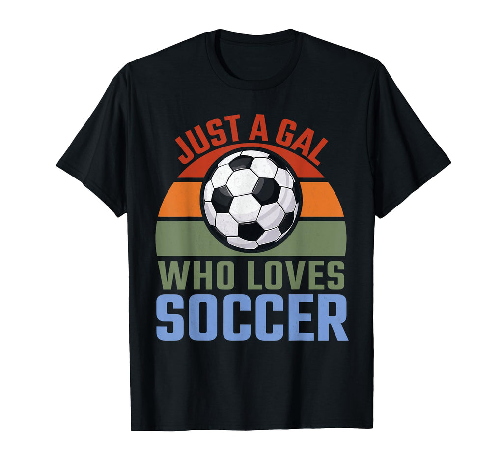 Just Gal Who Loves Soccer Soccer T-Shirt - Casual Everyday Wear Unisex - T-Shirt, Sweatshirt, Hoodie
