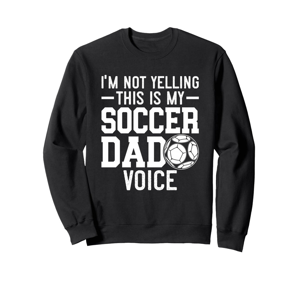 Im Not Yelling This Is My Soccer Sweatshirt - Fun Novelty Design Unisex - T-Shirt, Sweatshirt, Hoodie