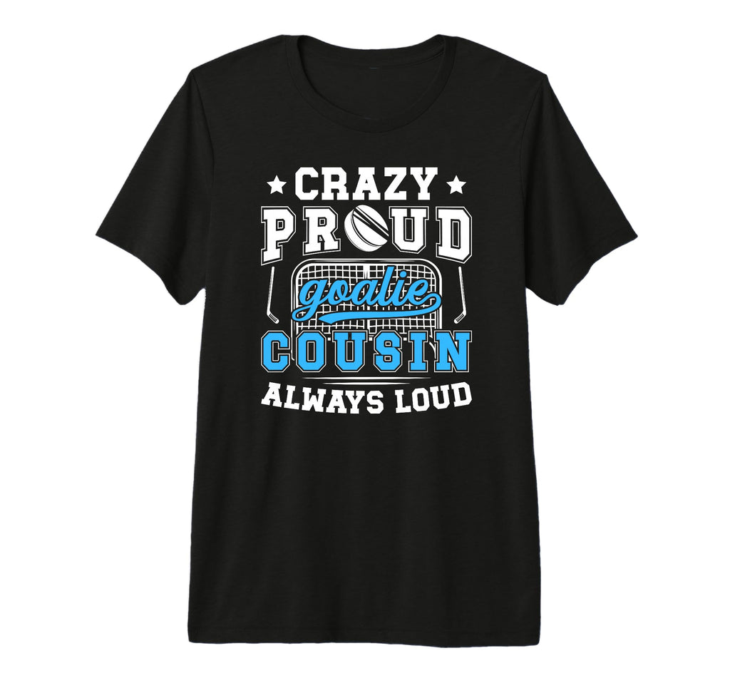 Crazy Proud Hockey Goalie Cousin Hockey T-Shirt - Novelty Apparel Unisex - T-Shirt, Sweatshirt, Hoodie