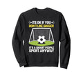 Its Ok If You Dont Like Soccer Its Sweatshirt - Minimalist Print Men Women - T-Shirt, Sweatshirt, Hoodie