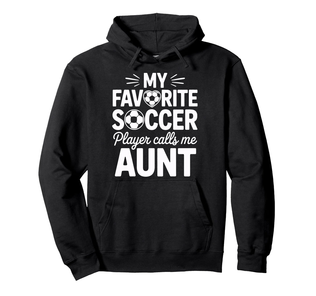 My Favorite Soccer Player Calls Me Aunt Hoodie - Trendy Graphic Men Women - T-Shirt, Sweatshirt, Hoodie