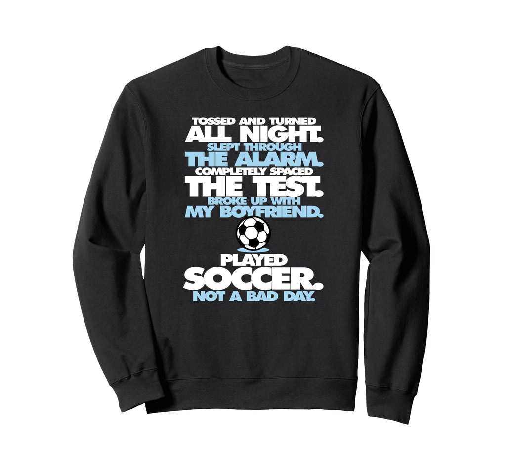 Played Soccer Not Bad Day Funny Sweatshirt - Trendy Graphic Unisex - T-Shirt, Sweatshirt, Hoodie