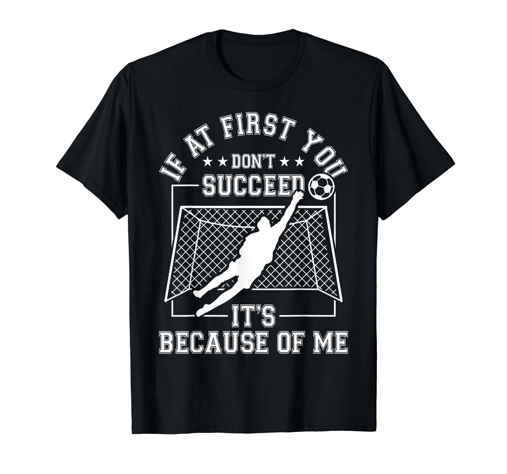 Soccer Gifts And Goal Keeper Funny T-Shirt - Streetwear Style Unisex - T-Shirt, Sweatshirt, Hoodie
