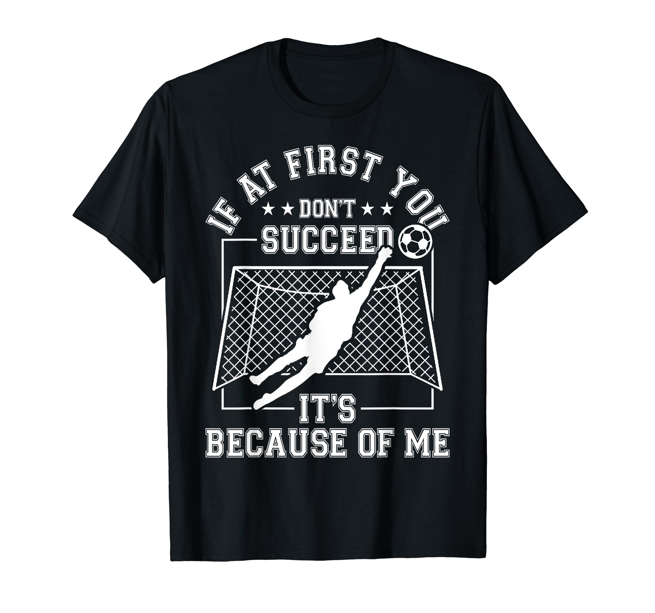 Soccer Gifts And Goal Keeper Funny T-Shirt - Streetwear Style Unisex - T-Shirt, Sweatshirt, Hoodie