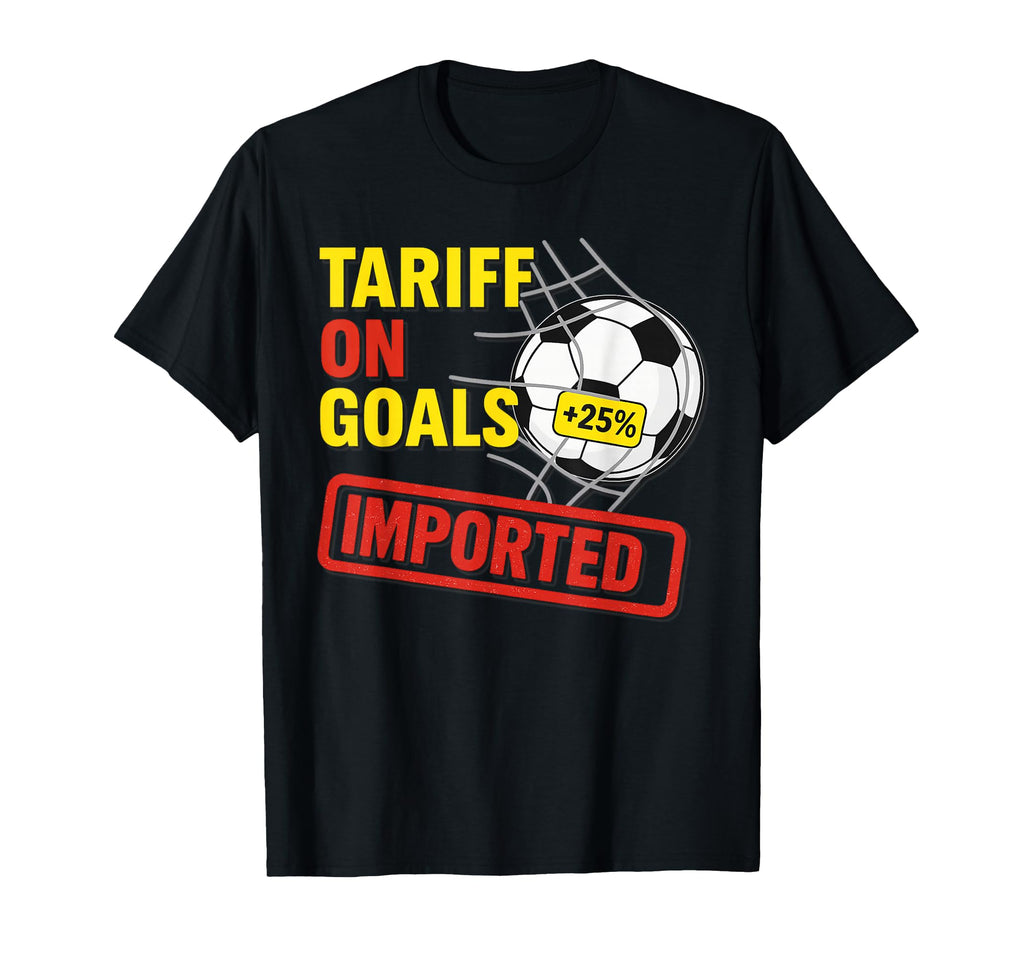 Funny Soccer Tariff Goals 25 Imported T-Shirt - Streetwear Style Unisex - T-Shirt, Sweatshirt, Hoodie