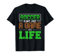 Soccer Is Not Just Game Its Life T-Shirt - Fun Novelty Design for Adults - T-Shirt, Sweatshirt, Hoodie