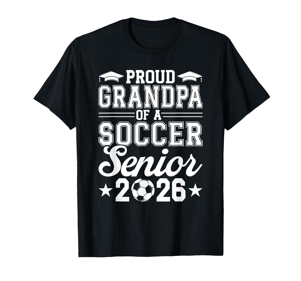 Proud Grandpa 2026 Senior Soccer Graduate T-Shirt - Novelty Apparel Unisex - T-Shirt, Sweatshirt, Hoodie