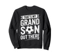 Thats My Grandson Out There Soccer Sweatshirt - Novelty Apparel Unisex - T-Shirt, Sweatshirt, Hoodie