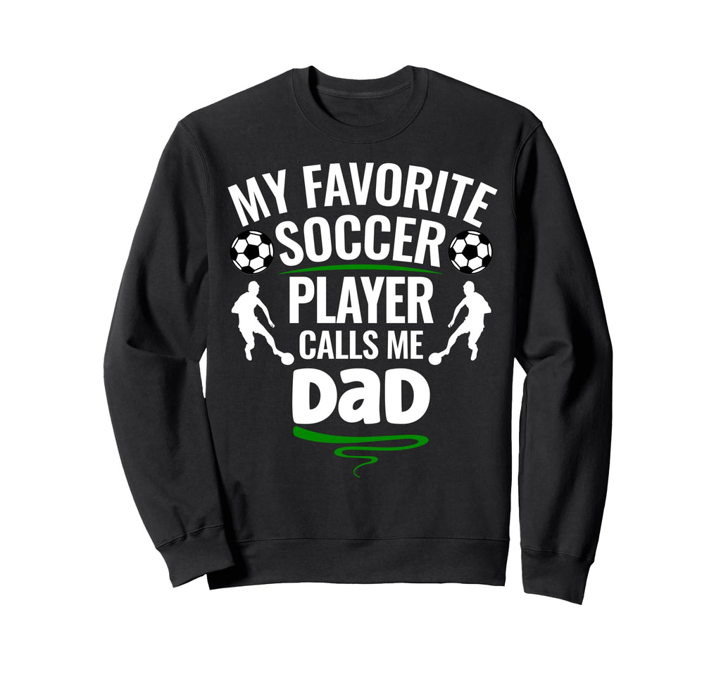My Favorite Soccer Player Calls Me Dad Sweatshirt - Trendy Graphic Unisex - T-Shirt, Sweatshirt, Hoodie