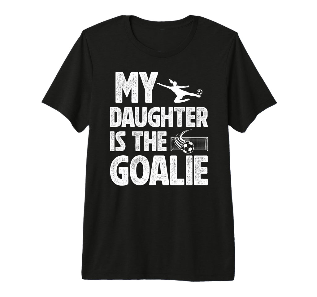 Mens My Daughter Is Soccer Goalie T-Shirt - Fun Novelty Design Men Women - T-Shirt, Sweatshirt, Hoodie