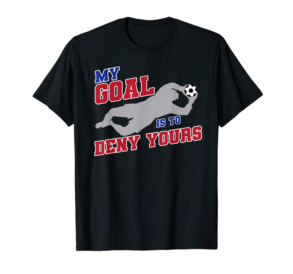 My Goal Is To Deny Yours Funny Soccer T-Shirt - Novelty Apparel Unisex - T-Shirt, Sweatshirt, Hoodie