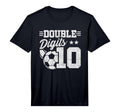 10Th Birthday Double Digits Soccer 10 T-Shirt - Novelty Apparel Men Women - T-Shirt, Sweatshirt, Hoodie
