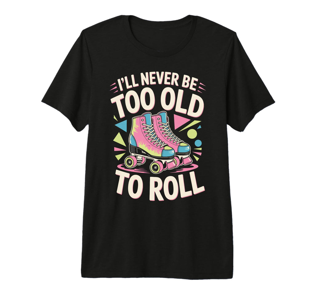 Never Too Old Roller Skate Roller T-Shirt - Minimalist Print Men Women - T-Shirt, Sweatshirt, Hoodie