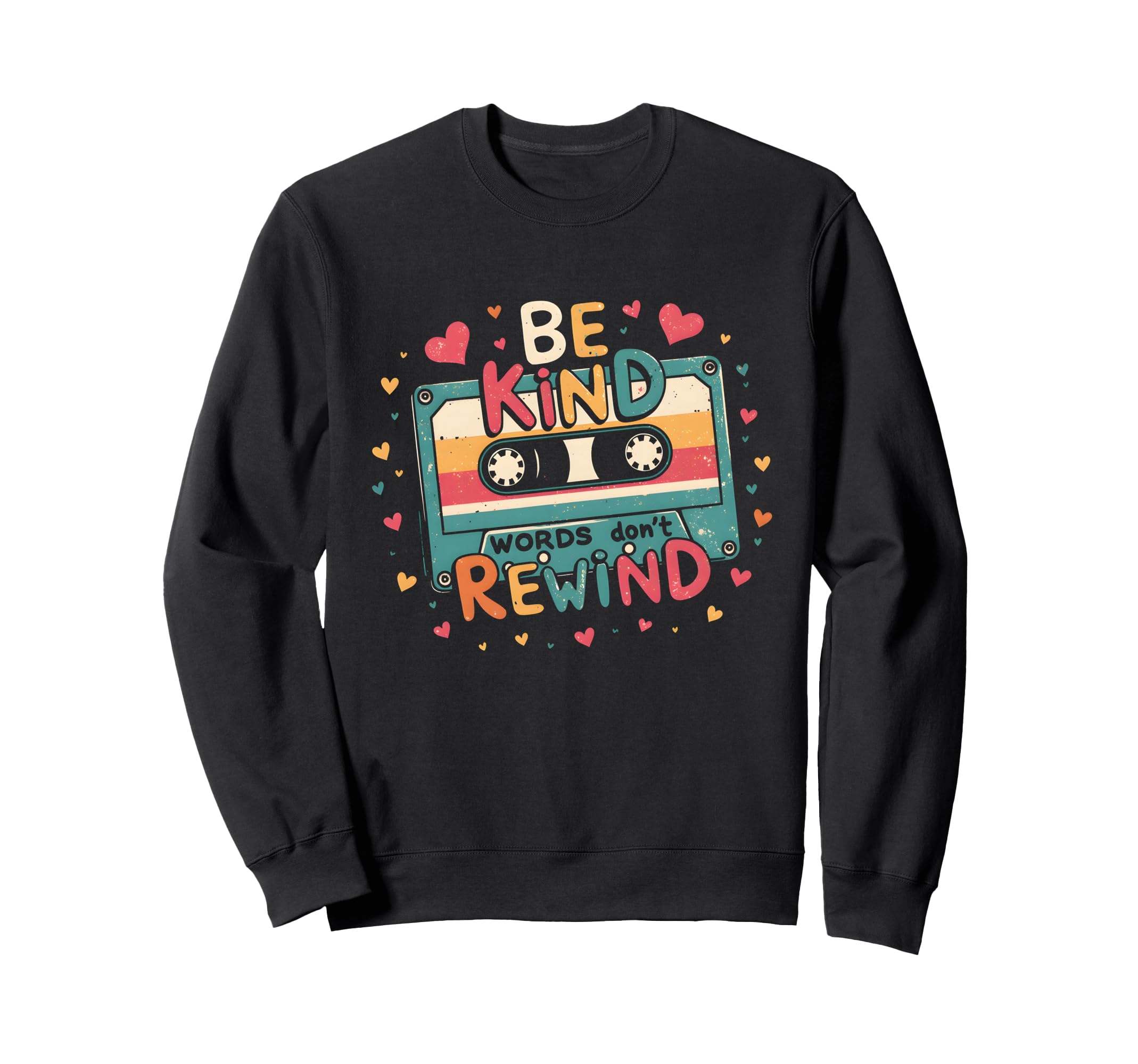 Be Kind Words Dont Rewind Cassette Sweatshirt - Custom Art Print Men Women - T-Shirt, Sweatshirt, Hoodie