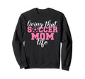 Living That Soccer Mom Life Sweatshirt - Fun Novelty Design for Adults - T-Shirt, Sweatshirt, Hoodie