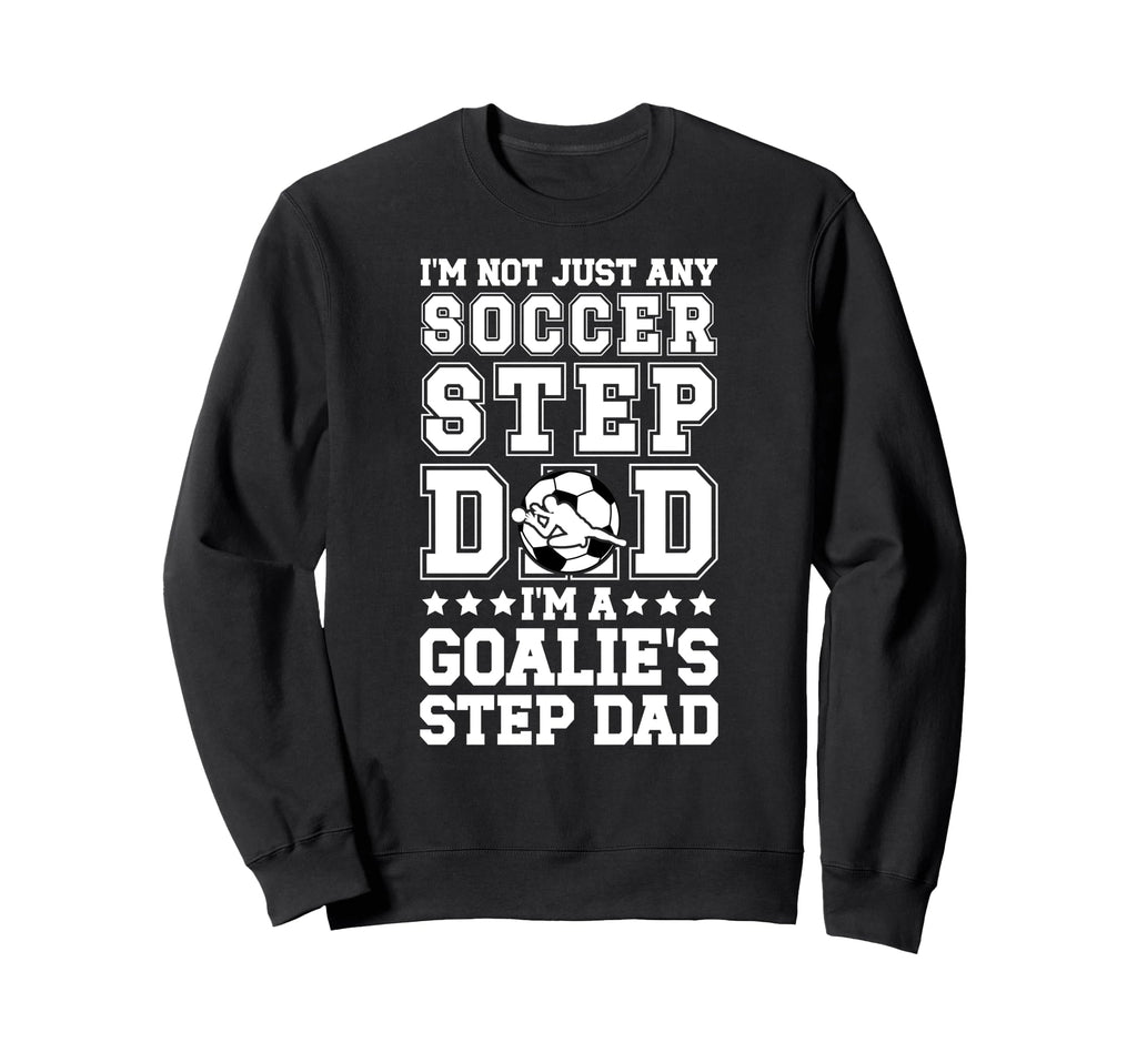 Im Soccer Goalie Step Dad Soccer Sweatshirt - Aesthetic Graphic Unisex - T-Shirt, Sweatshirt, Hoodie