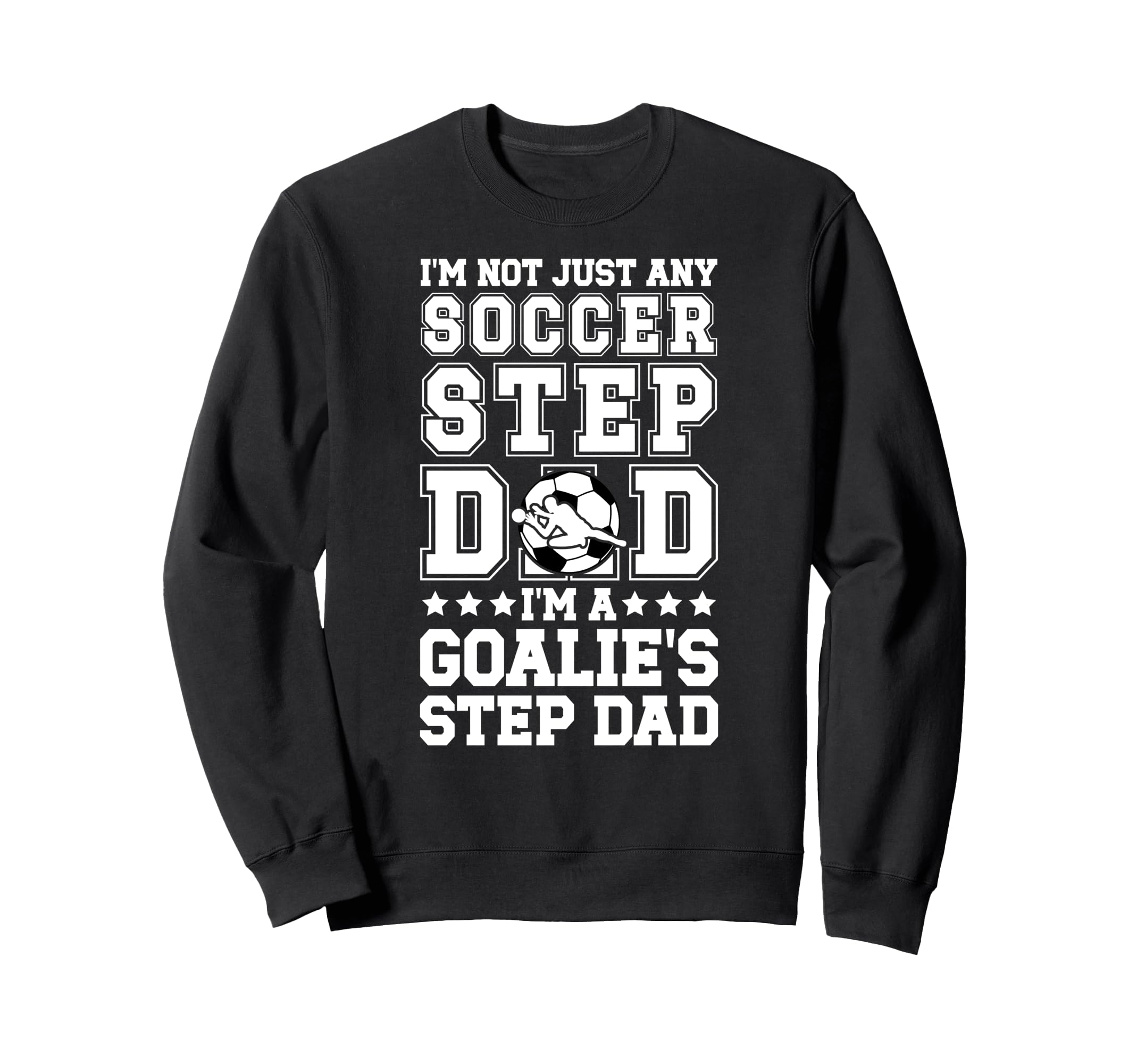 Im Soccer Goalie Step Dad Soccer Sweatshirt - Aesthetic Graphic Unisex - T-Shirt, Sweatshirt, Hoodie