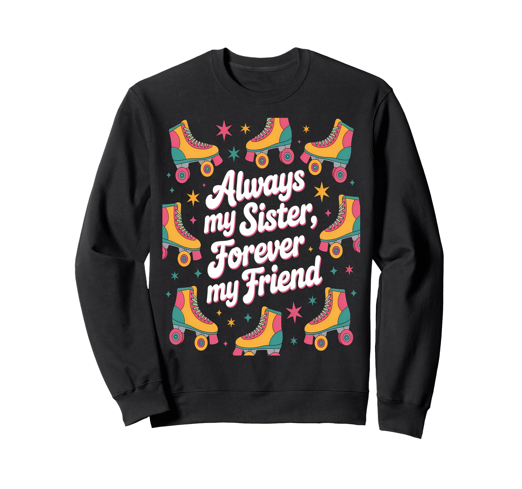 Always My Sister Forever My Friend Sweatshirt - Fun Novelty Design Unisex - T-Shirt, Sweatshirt, Hoodie
