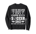 Funny I Never Dreamed Id Grow Up Sweatshirt - Aesthetic Graphic for Adults - T-Shirt, Sweatshirt, Hoodie