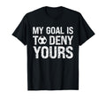 My Goal Is To Deny Yours Funny Soccer T-Shirt - Fun Novelty Design Unisex - T-Shirt, Sweatshirt, Hoodie