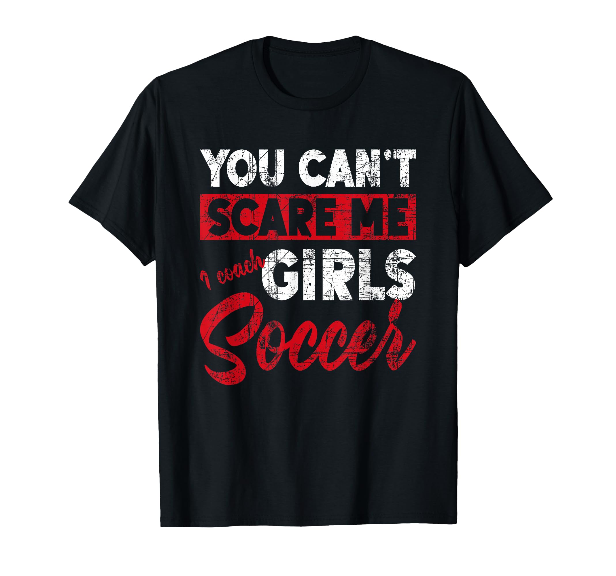 You Dont Scare Me I Coach Soccer T-Shirt - Fun Novelty Design Men Women - T-Shirt, Sweatshirt, Hoodie