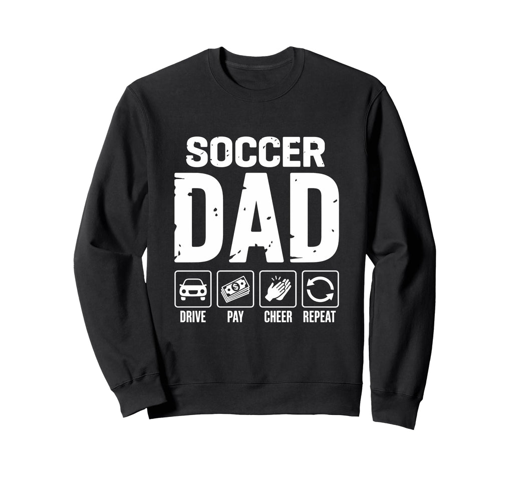 Soccer Dad Drive Pay Cheer Dad Soccer Sweatshirt - Graphic Print Unisex - T-Shirt, Sweatshirt, Hoodie