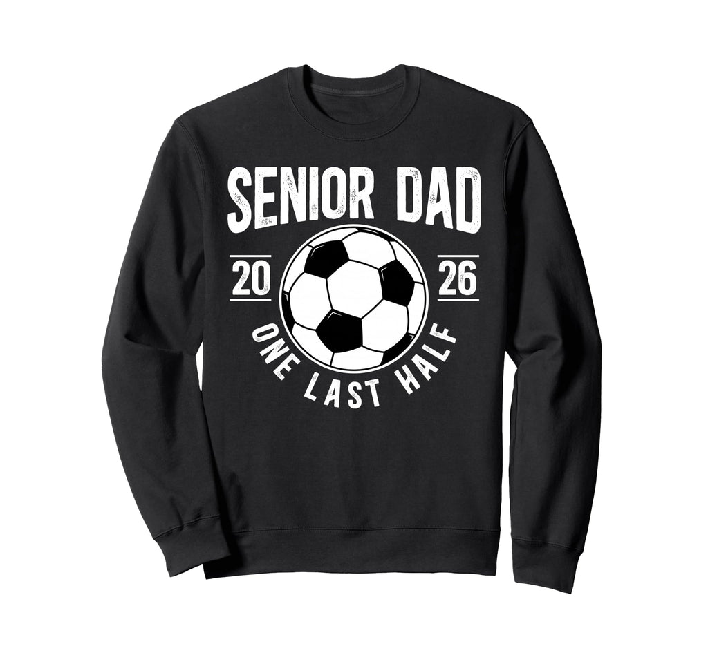 Soccer Senior Dad 2026 Last Half Sweatshirt - Graphic Print for Adults - T-Shirt, Sweatshirt, Hoodie